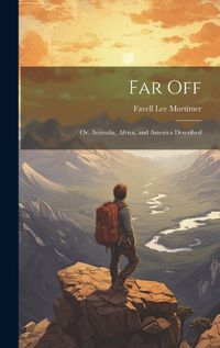 Cover image for Far Off; Or, Australia, Africa, and America Described