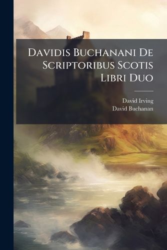 Cover image for Davidis Buchanani de Scriptoribus Scotis Libri Duo