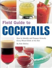 Cover image for Field Guide to Cocktails: How to Identify and Prepare Virtually Every Mixed Drink at the Bar