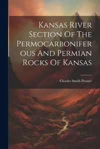 Cover image for Kansas River Section Of The Permocarboniferous And Permian Rocks Of Kansas