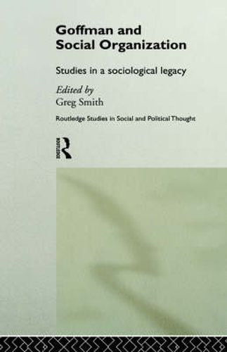 Cover image for Goffman and Social Organization: Studies of a Sociological Legacy