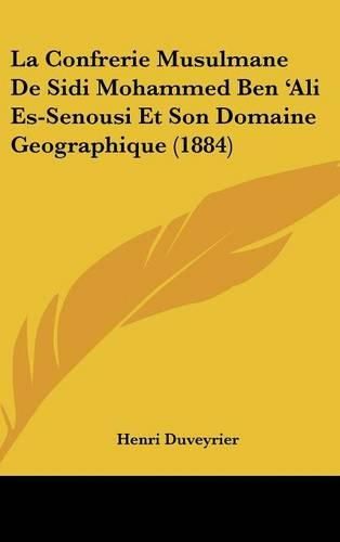 La Confrerie Musulmane de Sidi Mohammed Ben 'Ali Es-Senousi Et Son Domaine Geographique (1884)