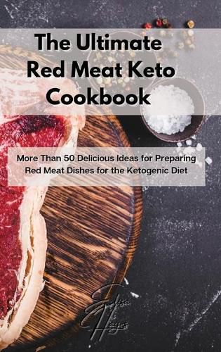 Cover image for The Ultimate Red Meat Keto Cookbook: More Than 50 Delicious Ideas for Preparing Red Meat Dishes for the Ketogenic Diet