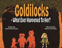 Cover image for Goldilocks What Ever Happened To Her?