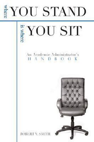 Cover image for Where You Stand is Where You Sit: An Academic Administrator's Handbook