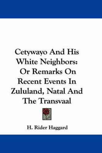 Cover image for Cetywayo and His White Neighbors: Or Remarks on Recent Events in Zululand, Natal and the Transvaal