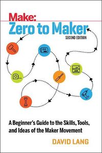 Cover image for Zero to Maker 2e: A Beginner's Guide to the Skills, Tools, and Ideas of the Maker Movement