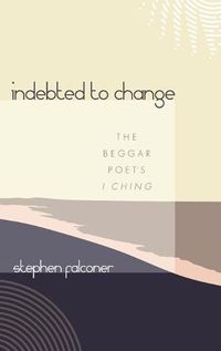 Cover image for Indebted to Change: The Beggar Poet's I Ching