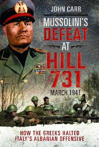 Cover image for Mussolini's Defeat at Hill 731, March 1941: How the Greeks Halted Italy's Albanian Offensive