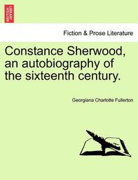 Cover image for Constance Sherwood, an Autobiography of the Sixteenth Century. Vol. III.