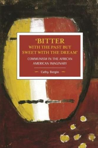 Cover image for 'bitter With The Past But Sweet With The Dream': Communism In The African American Imaginary: Historical Materialism, Volume 95