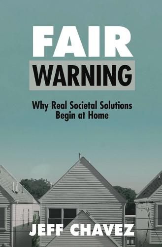 Cover image for Fair Warning: Why Real Societal Solutions Begin at Home