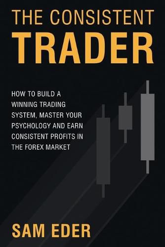 Cover image for The Consistent Trader: How to Build a Winning Trading System, Master Your Psychology, and Earn Consistent Profits in the Forex Market