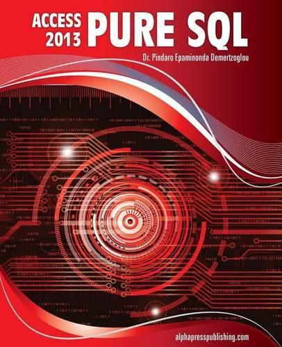 Cover image for MS Access 2013 Pure SQL: Real, Power-Packed Solutions For Business Users, Developers, And The Rest Of Us