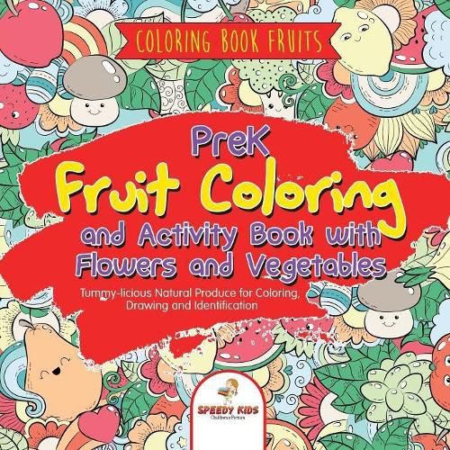 Cover image for Coloring Book Fruits. PreK Fruit Coloring and Activity Book with Flowers and Vegetables. Tummy-licious Natural Produce for Coloring, Drawing and Identification