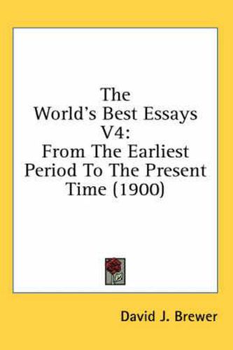 Cover image for The World's Best Essays V4: From the Earliest Period to the Present Time (1900)