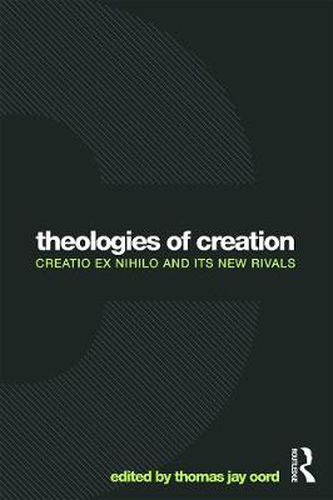 Cover image for Theologies of Creation: Creatio Ex Nihilo and Its New Rivals