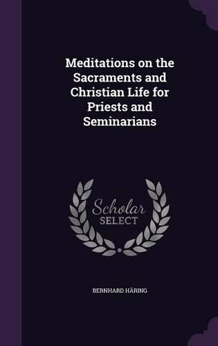 Cover image for Meditations on the Sacraments and Christian Life for Priests and Seminarians