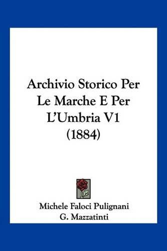 Archivio Storico Per Le Marche E Per L'Umbria V1 (1884)