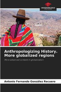 Cover image for Anthropologizing History. More globalized regions