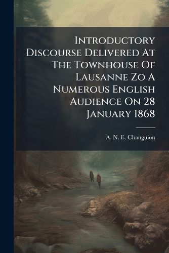 Cover image for Introductory Discourse Delivered At The Townhouse Of Lausanne Zo A Numerous English Audience On 28 January 1868