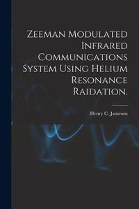 Cover image for Zeeman Modulated Infrared Communications System Using Helium Resonance Raidation.