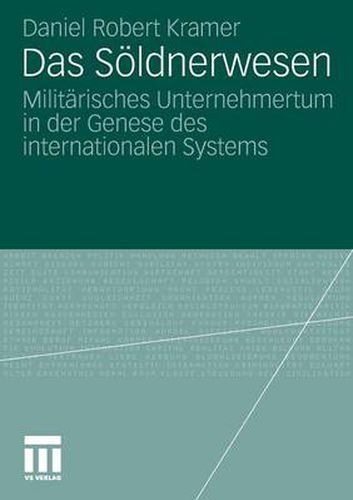 Das Soeldnerwesen: Militarisches Unternehmertum in Der Genese Des Internationalen Systems