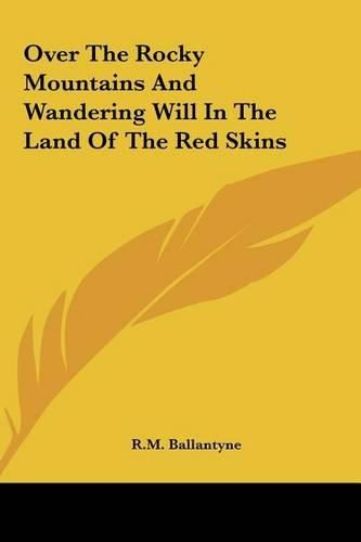 Cover image for Over the Rocky Mountains and Wandering Will in the Land of the Red Skins