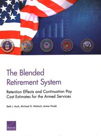 Cover image for The Blended Retirement System: Retention Effects and Continuation Pay Cost Estimates for the Armed Services