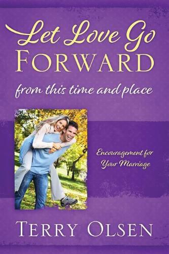 Cover image for Let Love Go Forward: From this Time and Place: Encouragement for Your Marriage