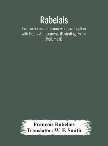 Cover image for Rabelais: the five books and minor writings, together with letters & documents illustrating his life (Volume II)