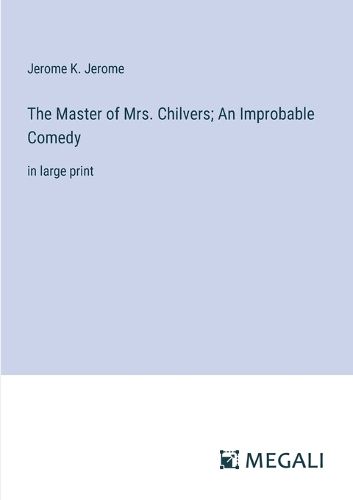 Cover image for The Master of Mrs. Chilvers; An Improbable Comedy