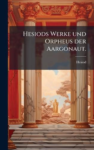 Cover image for Hesiods Werke und Orpheus der Aargonaut.