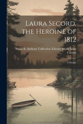 Laura Secord, the Heroine of 1812