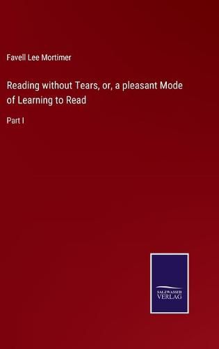Cover image for Reading without Tears, or, a pleasant Mode of Learning to Read: Part I