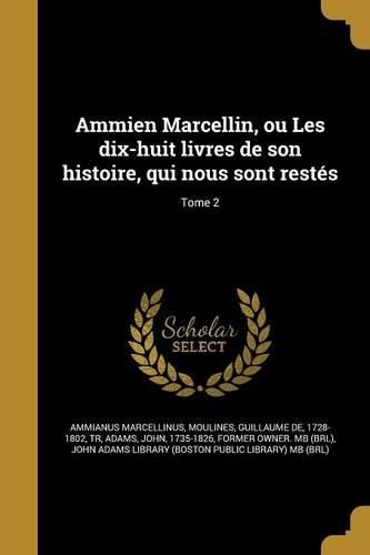 Cover image for Ammien Marcellin, ou Les dix-huit livres de son histoire, qui nous sont restes; Tome 2