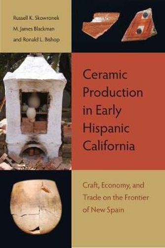 Cover image for Ceramic Production in Early Hispanic California: Craft, Economy, and Trade on the Frontier of New Spain