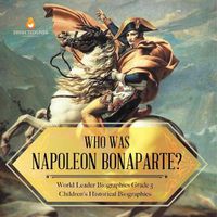 Cover image for Who Was Napoleon Bonaparte? World Leader Biographies Grade 5 Children's Historical Biographies