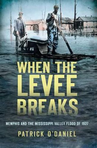 Cover image for When the Levee Breaks: Memphis and the Mississippi Valley Flood of 1927