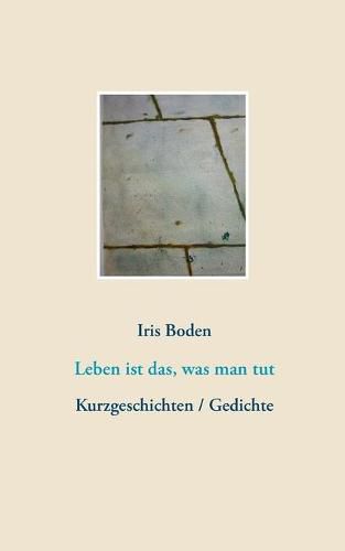 Cover image for Leben ist das, was man tut: Kurzgeschichten / Gedichte