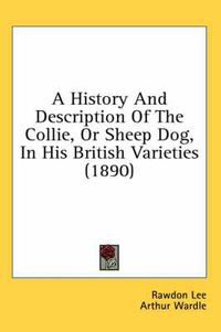 Cover image for A History and Description of the Collie, or Sheep Dog, in His British Varieties (1890)