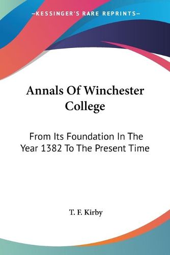 Cover image for Annals of Winchester College: From Its Foundation in the Year 1382 to the Present Time