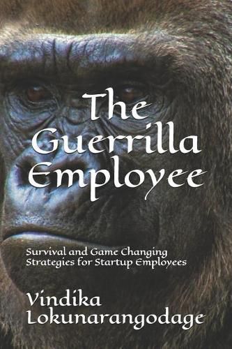 The Guerrilla Employee: Survival and Game Changing Strategies for Startup Employees