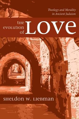 Cover image for The Evolution of Love: Theology and Morality in Ancient Judaism