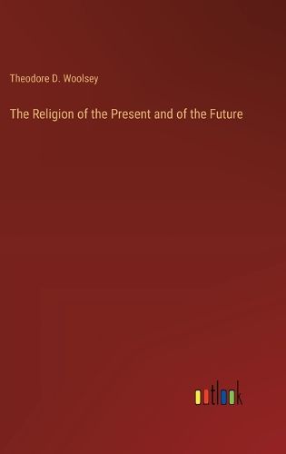 Cover image for The Religion of the Present and of the Future