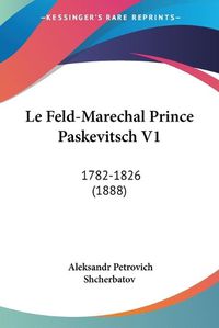 Cover image for Le Feld-Marechal Prince Paskevitsch V1: 1782-1826 (1888)