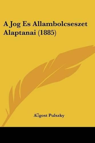 Cover image for A Jog Es Allambolcseszet Alaptanai (1885)