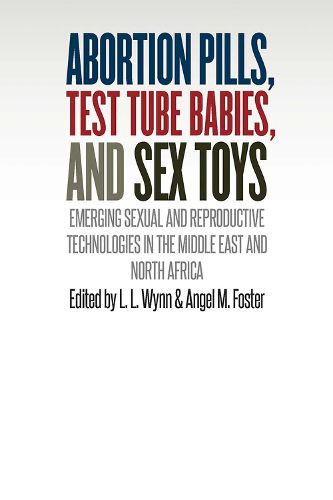 Cover image for Abortion Pills, Test Tube Babies, and Sex Toys: Emerging Sexual and Reproductive Technologies in the Middle East and North Africa