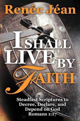 Cover image for I Shall Live by Faith: Steadfast Scriptures to Decree, Declare, and Depend on God