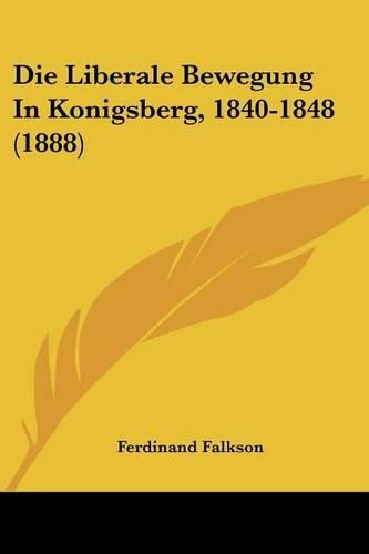 Die Liberale Bewegung in Konigsberg, 1840-1848 (1888)